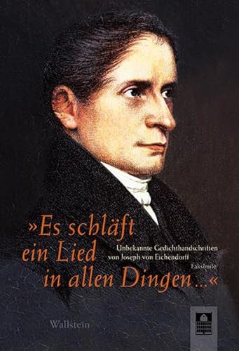 'Es schläft ein Lied in allen Dingen ...': Unbekannte Gedichthandschriften von Joseph von Eichendorff. Faksimile-Edition von Wallstein Verlag GmbH